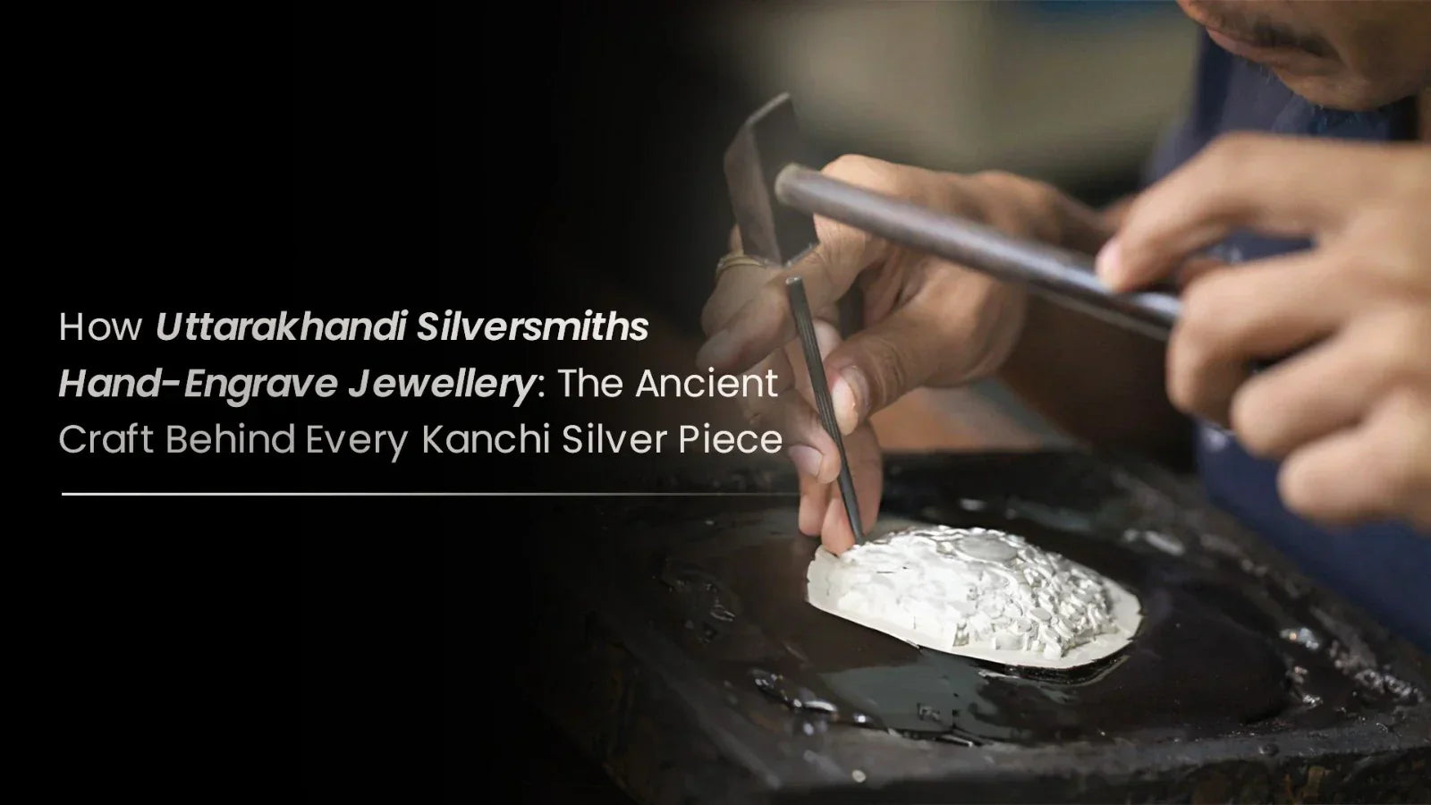 How Uttarakhandi Silversmiths Hand-Engrave Jewellery: The Living Craft Behind Every Kanchi Silver Piece