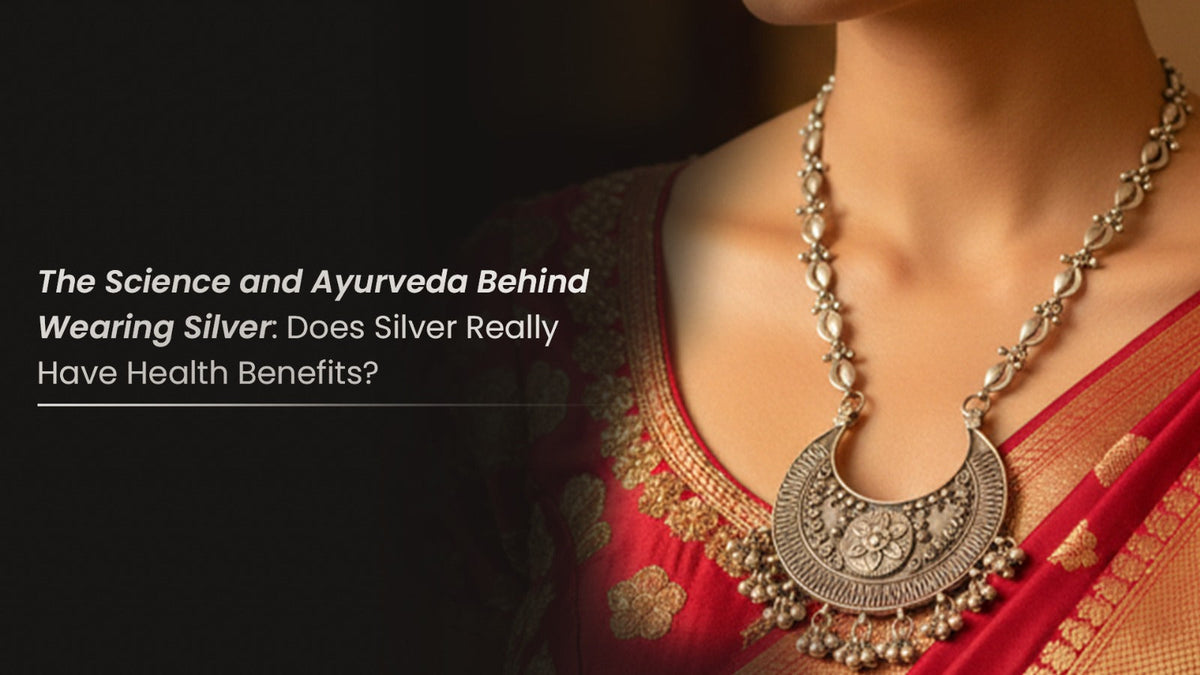 The Science and Ayurveda Behind Wearing Silver: Does Silver Really Have Health Benefits?